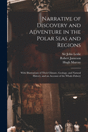 Narrative of Discovery and Adventure in the Polar Seas and Regions [microform]: With Illustrations of Their Climate, Geology, and Natural History, and an Account of the Whale-fishery