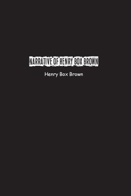 Narrative of Henry Box Brown: Who escaped slavery enclosed in a box 3 feet long and 2 wide - Brown, Henry