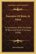 Narrative Of Riots At Alton: In Connection With The Death Of Reverend Elijah P. Lovejoy (1838)