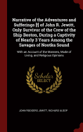 Narrative of the Adventures and Sufferings [!] of John R. Jewitt, Only Survivor of the Crew of the Ship Boston, During a Captivity of Nearly 3 Years Among the Savages of Nootka Sound: With an Account of the Manners, Mode of Living, and Religious Opinions