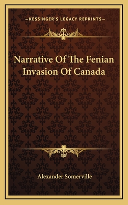 Narrative of the Fenian Invasion of Canada - Somerville, Alexander