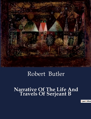 Narrative Of The Life And Travels Of Serjeant B - Butler, Robert