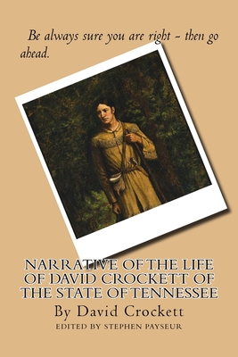 Narrative of the Life of David Crockett of the State of Tennessee: The Autobiography of David Crockett - Payseur, Stephen (Editor), and Crockett, David