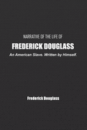 Narrative of the Life of Frederick Douglass: An American Slave. Written by Himself.