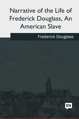 Narrative of the Life of Frederick Douglass, An American Slave - Douglass, Frederick