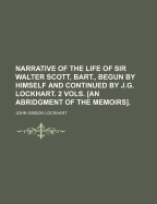 Narrative of the Life of Sir Walter Scott, Bart., Begun by Himself and Continued by J.G. Lockhart. 2 Vols. [An Abridgment of the Memoirs]