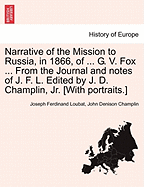 Narrative of the Mission to Russia, in 1866, of ... G. V. Fox ... from the Journal and Notes of J. F. L. Edited by J. D. Champlin, JR. [With Portraits.]