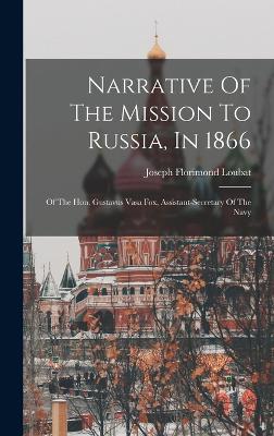 Narrative Of The Mission To Russia, In 1866: Of The Hon. Gustavus Vasa Fox, Assistant-secretary Of The Navy - Loubat, Joseph Florimond