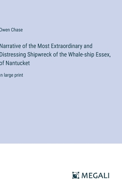 Narrative of the Most Extraordinary and Distressing Shipwreck of the Whale-ship Essex, of Nantucket: in large print - Chase, Owen