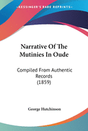 Narrative Of The Mutinies In Oude: Compiled From Authentic Records (1859)
