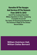 Narrative of the Voyages and Services of the Nemesis from 1840 to 1843; And of the Combined Naval and Military Operations in China: Comprising a Complete Account of the Colony of Hong-Kong and Remarks on the Character & Habits of the Chinese. Second...