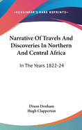 Narrative Of Travels And Discoveries In Northern And Central Africa: In The Years 1822-24