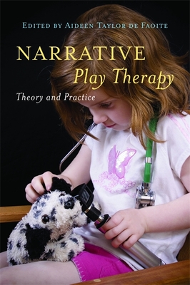 Narrative Play Therapy: Theory and Practice - Platteuw, Carol (Contributions by), and Pearce, Sharon (Contributions by), and Taylor de Faoite, Aideen Taylor de (Editor)