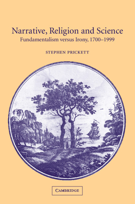 Narrative, Religion, and Science: Fundamentalism Versus Irony, 1700-1999 - Prickett, Stephen