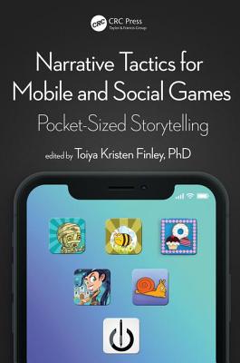 Narrative Tactics for Mobile and Social Games: Pocket-Sized Storytelling - Kristen Finley, Toiya