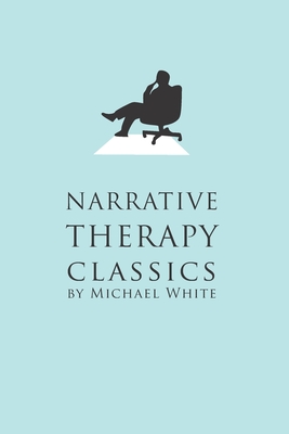 Narrative Therapy Classics - White, Michael