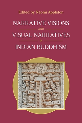 Narrative Visions and Visual Narratives in Indian Buddhism - Appleton, Naomi (Editor)