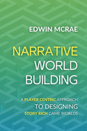 Narrative Worldbuilding: A Player Centric Approach to Designing Story Rich Game Worlds