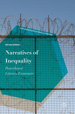 Narratives of Inequality: Postcolonial Literary Economics - Kennedy, Melissa