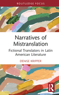 Narratives of Mistranslation: Fictional Translators in Latin American Literature