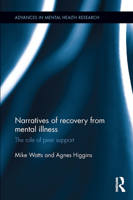 Narratives of Recovery from Mental Illness: The role of peer support - Watts, Mike, and Higgins, Agnes