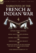 Narratives of the French and Indian War: 4-Captain Orme's Journal, Royal Navy Officer's Journal, George Croghan's Statement, French and Indian Cruelty, Recollections of an Old Soldier the Life of Captain David Perry, Luke Gridley's Diary of 1757