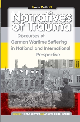 Narratives of Trauma: Discourses of German Wartime Suffering in National and International Perspective - Schmitz, Helmut (Volume editor), and Seidel-Arpaci, Annette (Volume editor)