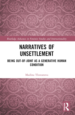 Narratives of Unsettlement: Being Out-of-joint as a Generative Human Condition - Tlostanova, Madina