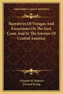 Narratives of Voyages and Excursions on the East Coast and in the Interior of Central America: Describing a Journey Up the River San Juan, and Passage Across the Lake of Nicaragua to the City of Leon: Pointing Out the Advantages of a Direct Commercial Int