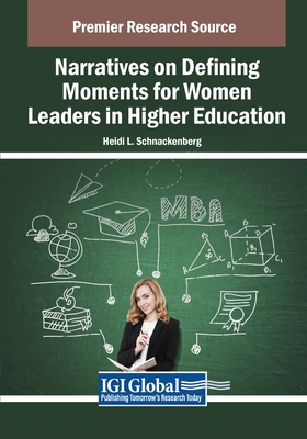 Narratives on Defining Moments for Women Leaders in Higher Education - Schnackenberg, Heidi L. (Editor)