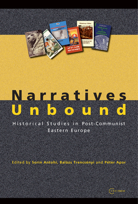 Narratives Unbound: Historical Studies in Post-Communist Eastern Europe - Trencsnyi, Balzs (Editor), and Apor, Pter (Editor), and Antohi, Sorin (Editor)
