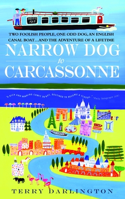 Narrow Dog to Carcassonne: Two Foolish People, One Odd Dog, an English Canal Boat...and the Adventure of a Lifetime - Darlington, Terry