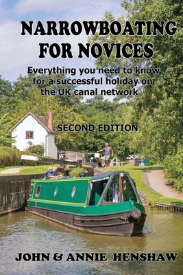 Narrowboating for Novices: Everything you need to know for a successful holiday on the UK canal network - Henshaw, John, and Henshaw, Annie