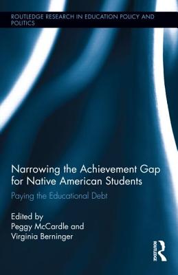 Narrowing the Achievement Gap for Native American Students: Paying the Educational Debt - McCardle, Peggy, MPH (Editor), and Berninger, Virginia (Editor)