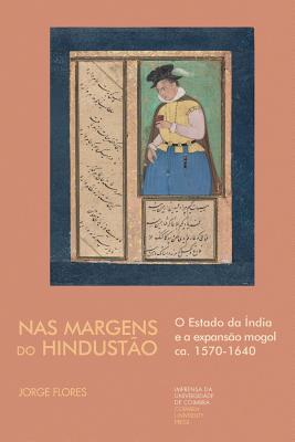 Nas Margens do Hindusto: O Estado da ndia e a expanso mogol ca. 1570-1640 - Flores, Jorge, Professor