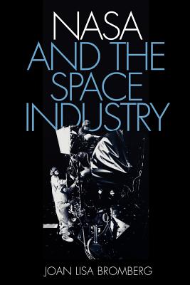 NASA and the Space Industry - Bromberg, Joan Lisa, Dr.