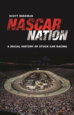 NASCAR Nation: A History of Stock Car Racing in the United States - Beekman, Scott