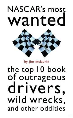 NASCAR's Most Wanted: The Top 10 Book of Outrageous Drivers, Wild Wrecks, and Other Oddities - McLaurin, Jim