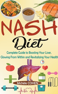 NASH Diet: Complete Guide to Boosting Your Liver, Glowing From Within and Revitalizing Your Health - Cohen, Michle