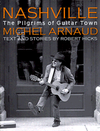 Nashville: Pilgrims of Guitar Town - Hicks, Robert, and Arnaud, Michel (Photographer)