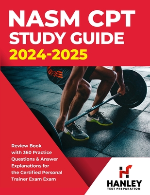 NASM CPT Study Guide 2024-2025: Review Book with 360 Practice Questions and Answer Explanations for the Certified Personal Trainer Exam - Blake, Shawn