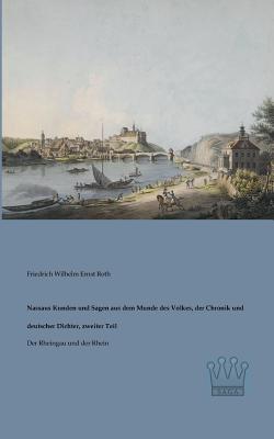 Nassaus Kunden und Sagen aus dem Munde des Volkes, der Chronik und deutscher Dichter, zweiter Teil: Der Rheingau und der Rhein - Roth, Friedrich Wilhelm Ernst (Editor)