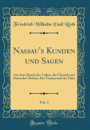 Nassau's Kunden Und Sagen, Vol. 1: Aus Dem Munde Des Volkes, Der Chronik Und Deutscher Dichter; Der Taunus Und Der Main (Classic Reprint)