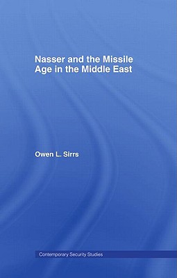 Nasser and the Missile Age in the Middle East - Sirrs, Owen L