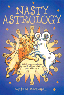 Nasty Astrology: What Your Astrologer Won't Tell You about Your Star Sign