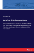 Natrliche Schpfungsgeschichte: Gemeinverstndliche wissenschaftliche Vortrge ber die Entwicklungslehre im Allgemeinen und diejenige von Darwin, Goethe und Lamarck im Besonderen