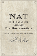 Nat Fuller: 1812-1866 From Slavery to Artistry: The Life and Work of the "Presiding Genius" of Charleston Cuisine
