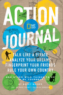 Nat Geo Action Journal: Talk Like a Pirate, Analyze Your Dreams, Fingerprint Your Friends, Rule Your Own Country, and Other Wild Things to Do to Be Yourself