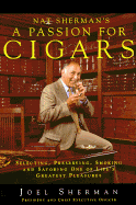 Nat Sherman's a Passion for Cigars: Selecting, Preserving, Smoking, and Savoring One of Life's Greatest Pleasures - Sherman, Joel, and Sherman, Nat