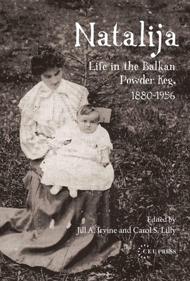 Natalija: Life in the Balkan Powder Keg, 1880-1956 - Matic-Zrnic, Natalija, and Irvine, Jill A (Editor), and Lilly, Carol S (Editor)